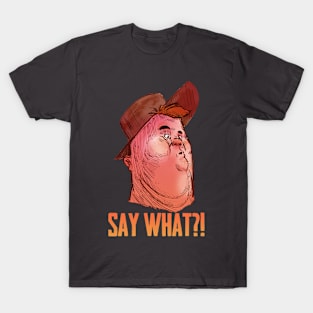 Say What?! T-Shirt